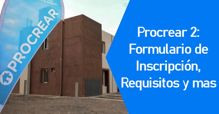 Procrear 2: Formulario De Inscripción, Requisitos Y Mas – 2024 ...