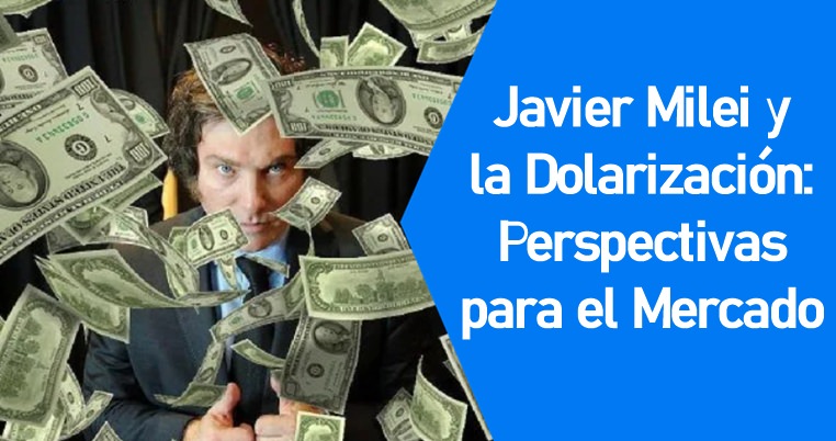 Javier Milei y la Dolarización: Perspectivas para el Mercado Javier Milei y la Dolarización: Perspectivas para el Mercado Cambiario