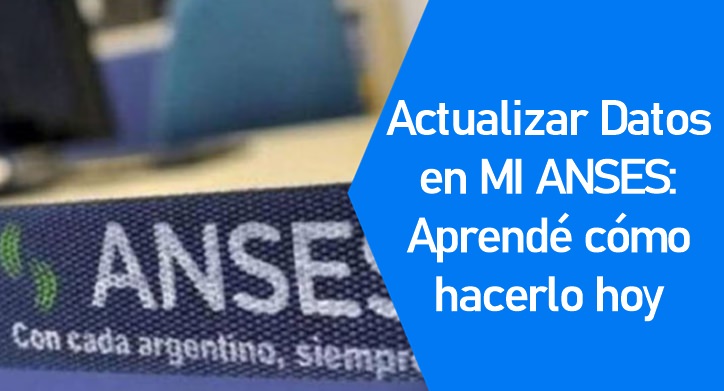 Actualizar Datos en MI ANSES Actualizar Datos en MI ANSES: Aprendé cómo hacerlo hoy
